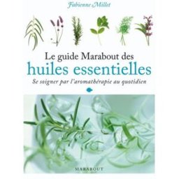 Le guide Marabout des huiles essentielles : se soigner par l'aromathérapie au quotidien Fabienne Millet Marabout