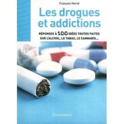 Les drogues et addictions : réponses à 100 idées toutes faites sur l'alcool, le tabac, le cannabis.. François Hervé Flammarion