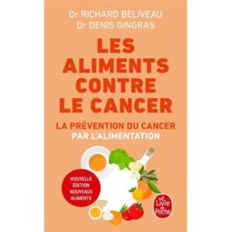 Les aliments contre le cancer : la prévention du cancer par l'alimentation Richard Béliveau, Denis Gingras Le Livre de poche