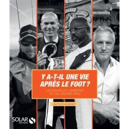 Y a-t-il une vie après le foot ? : les nouvelles carrières de 700 joueurs pros Baptiste Blanchet Solar