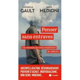 Penser sans entraves : ces concepts qui nous empêchent de réfléchir : archipellisation, désengagemen Guénaëlle Gault, David Medioni Ed. de l'Aube