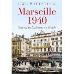 Marseille 1940 : quand la littérature s'évade Uwe Wittstock Grasset