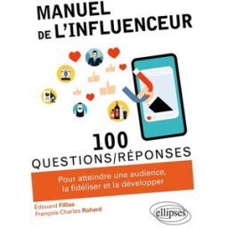 Manuel de l'influenceur : 100 questions-réponses pour atteindre une audience, la fidéliser et la dév Edouard Fillias, François-Charles Rohard Ellipses