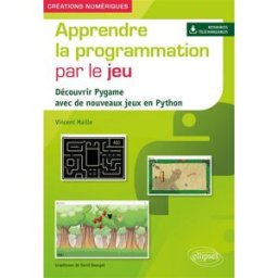 Apprendre la programmation par le jeu : découvrir Pygame avec de nouveaux jeux en Python Vincent Maille Ellipses