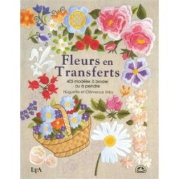 Fleurs en transferts : 405 modèles à broder, à coudre, à coller ou à peindre Clémence Kirby, Huguette Kirby Temps apprivoisé