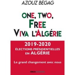 One, two, free, viva l'Algérie : les Algériens de la diaspora au service du Hirak dans leur pays d'o Azouz Begag Editions Erick Bonnier