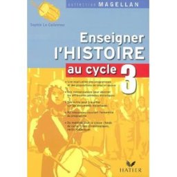 Enseigner l'histoire au cycle 3 : conforme aux programmes 2002 sophie le callennec Hatier