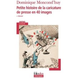 Petite histoire de la caricature de presse en 40 images Dominique Moncond'huy Gallimard