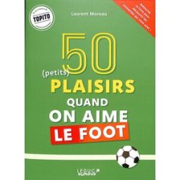 50 (petits) plaisirs quand on aime le foot. 50 (petites) emmerdes quand on aime le foot Laurent Moreau Leduc.s humour