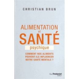 Alimentation et santé psychique : comment nos aliments peuvent-ils influencer notre santé mentale ? Christian Brun G. Trédaniel