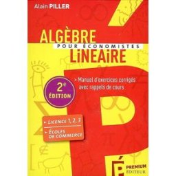 Algèbre linéaire pour économistes : manuel d'exercices corrigés avec rappels de cours : DEUG, licenc Alain Piller Premium éditeur, www.freemaths.fr