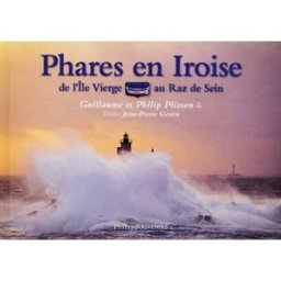 Phares en Iroise : de l'île Vierge au raz de Sein Guillaume Plisson, Philip Plisson, Jean-Pierre Gestin le Télégramme, Pêcheur d'images