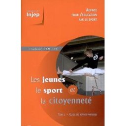 Les jeunes, le sport et la citoyenneté. Vol. 1. Guide des bonnes pratiques Frédéric Hamelin Institut national de la jeunesse et de l'éducation populaire