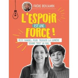 L'espoir est une force ! : petit manuel pour trouver la lumière quand tout va mal Benjamin Dewitte-Dubrana le Sénevé, Artège