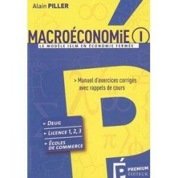 Macroéconomie. Vol. 1. Le modèle ISLM en économie fermée : manuel d'exercices corrigés avec rappels Alain Piller Premium éditeur, www.freemaths.fr