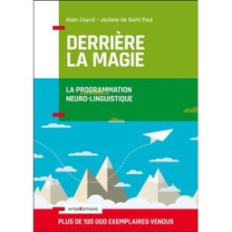 Derrière la magie : la programmation neuro-linguistique (PNL) Alain Cayrol, Josiane de Saint Paul InterEditions