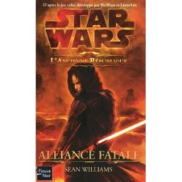 Star Wars : l'ancienne République. Vol. 1. Alliance fatale Sean Williams Fleuve noir