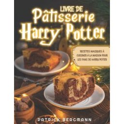 Livre de Pâtisserie Harry Potter: Une Collection Magique de Recettes Simples et Envoûtantes Cadeau bergmann, patrick Independently published