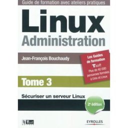 Linux administration. Vol. 3. Sécuriser un serveur Linux Jean-François Bouchaudy Eyrolles, Tsoft