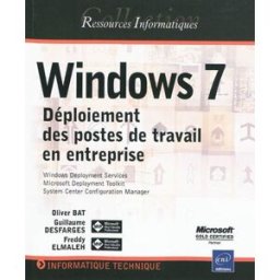 Windows 7 : déploiement des postes de travail en entreprise : Windows Deployment Services, Microsoft Olivier Bat, Guillaume Desfarges, Freddy Elmaleh ENI