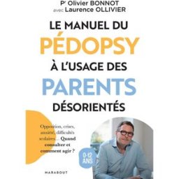Le manuel du pédopsy à l'usage des parents désorientés : opposition, crises, anxiété, difficultés sc Olivier Bonnot Marabout