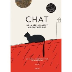 Chat : de la déesse Bastet au chat néo-pop : un animal à (re)découvrir en 40 notices Alix Paré Chêne