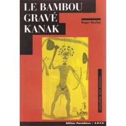 Le Bambou gravé kanak Roger Boulay Parenthèses