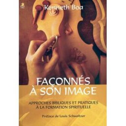 Façonnés à son image : approches bibliques et pratiques à la formation spirituelle Kenneth Boa Farel