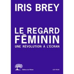 Le regard féminin : une révolution à l'écran Iris Brey Ed. de l'Olivier