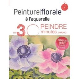 Peinture florale à l'aquarelle : peindre en 30 minutes chrono Ann Mortimer Editions de Saxe
