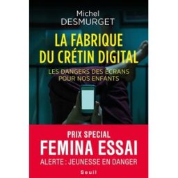 La fabrique du crétin digital : les dangers des écrans pour nos enfants Michel Desmurget Seuil