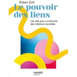 Le pouvoir des liens : les clés pour construire des relations durables Robert Zuili Mango