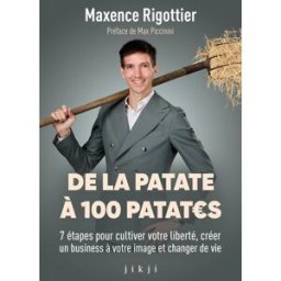 De la patate à 100 patates : 7 étapes pour cultiver votre liberté, créer un business à votre image e Maxence Rigottier Jikji