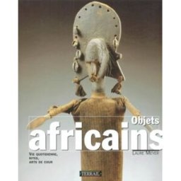 objets africains : vie quotidienne, rites, arts de cour meyer, laure terrail