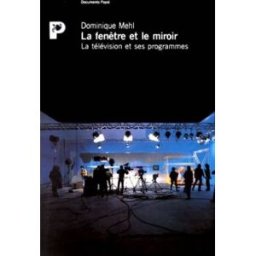 La Fenêtre et le miroir : la télévision et ses programmes Dominique Mehl Payot