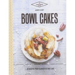 Bowl cakes : 30 recettes pour changer du mug cake Audrey Le Goff Hachette Pratique