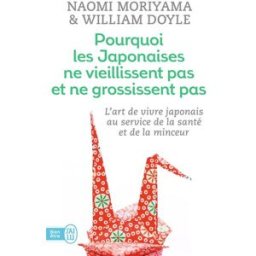Pourquoi les Japonaises ne vieillissent pas et ne grossissent pas : l'art de vivre japonais au servi Naomi Moriyama, William Doyle J'ai lu