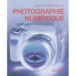 Encyclopédie de la photo numérique : le guide complet de l'image numérique : sa production et son tr Tim Daly Solar