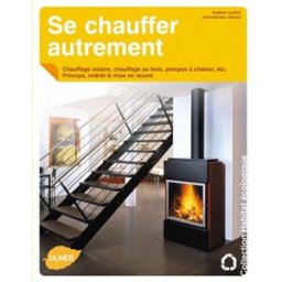 Sony Ericsson chauffer autrement : chauffage solaire, chauffage au bois, pompes à chaleur, etc. : principe, int Romain Claret, Jean-Michel Groult Ulmer