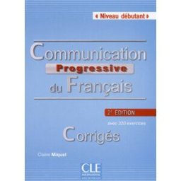Communication progressive du français, niveau débutant, avec 320 exercices : corrigés Claire Leroy-Miquel CLE international