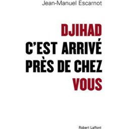 Djihad, c'est arrivé près de chez vous Jean-Manuel Escarnot R. Laffont