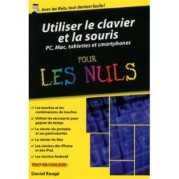 Utiliser le clavier et la souris pour les nuls : PC, Mac, tablettes et smartphones Daniel Rougé First interactive