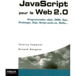 Javascript pour le Web 2.0 : programmation objet, DOM, Ajax, Prototype, Dojo, Script.aculo.us, Rialt Arnaud Gougeon, Thierry Templier Eyrolles