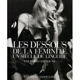 Les dessous de la féminité : Un siècle de lingerie Farid Chenoune assouline