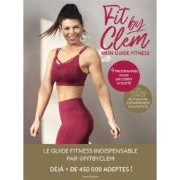 Fit by Clem : mon guide fitness : 4 programmes pour un corps sculpté, un coaching complet, motivatio Clémentine Chaillou Talent Sport