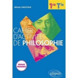 Cahier d'activités de philosophie, 1re, terminale : nouveaux programmes Jérôme Christophe Ellipses