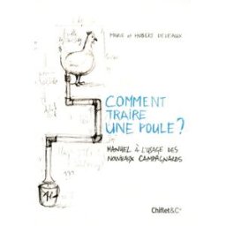 Comment traire une poule ? : manuel à l'usage des nouveaux campagnards Hubert Deveaux, Marie Hubert Chiflet et Cie