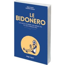 Le bidonero : les mots du foot que même toi, tu les connais pas Eddy Fleck, Maxime Mianat Hugo Sport
