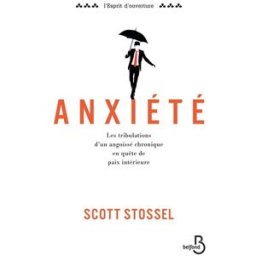 Anxiété : les tribulations d'un angoissé chronique en quête de paix intérieure Scott Stossel Belfond