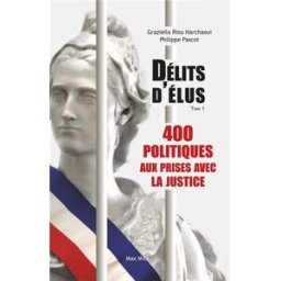 Délits d'élus. Vol. 1. 400 politiques aux prises avec la justice Philippe Pascot, Graziella Riou Harchaoui Max Milo